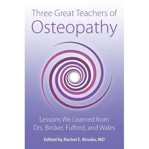 Three Great Teachers of Osteopathy: Lessons We Learned from Drs. Becker, Fulford, and Wales