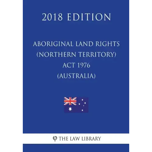 Aboriginal Land Rights (Northern Territory) Act 1976 (Australia) (2018 Edition)