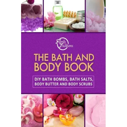 The Bath and Body Book: DIY Bath Bombs, Bath Salts, Body Butter and Body Scrubs