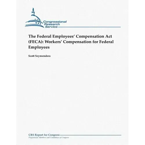 The Federal Employees' Compensation Act (FECA): Workers' Compensation for Federal Employees