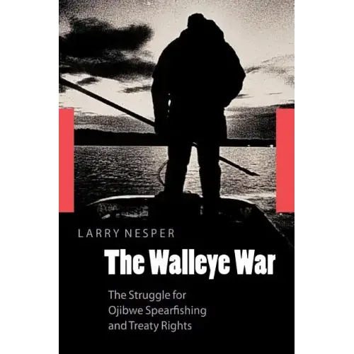 The Walleye War: The Struggle for Ojibwe Spearfishing and Treaty Rights