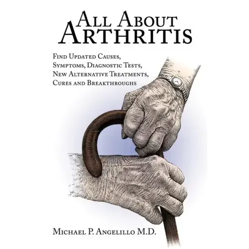 All about Arthritis- Find Updated Causes, Symptoms, Diagnostic Tests, New Alternative Treatments, Cures and Breakthroughs