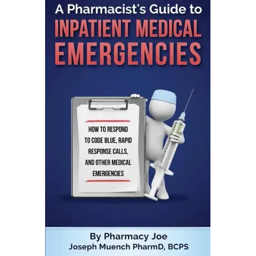 A Pharmacist's Guide to Inpatient Medical Emergencies: How to respond to code blue, rapid response calls, and other medical emergencies