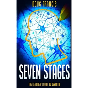 Seven Stages: The Beginner's Guide to Dementia - Paperback