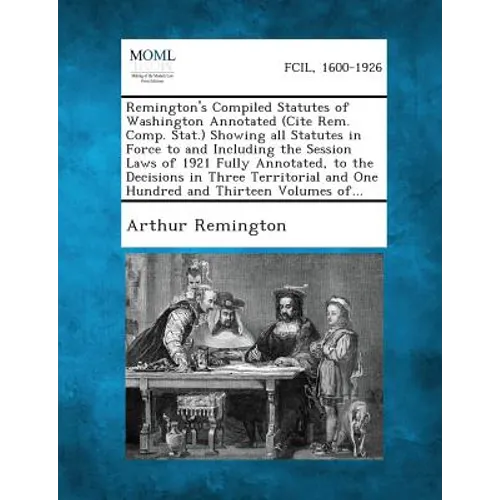 Remington's Compiled Statutes of Washington Annotated (Cite Rem. Comp. Stat.) Showing all Statutes in Force to and Including the Session Laws of 1921