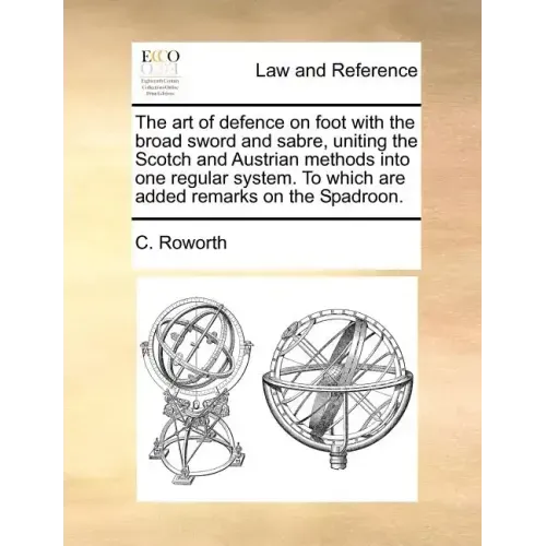 The Art of Defence on Foot with the Broad Sword and Sabre, Uniting the Scotch and Austrian Methods Into One Regular System. to Which Are Added Remarks