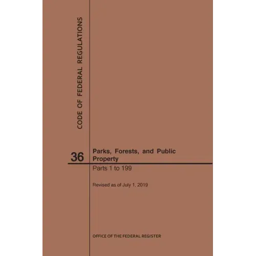 Code of Federal Regulations Title 36, Parks, Forests and Public Property, Parts 1-199, 2019