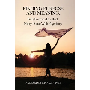 Finding Purpose and Meaning: Sally Survives Her Brief, Nasty Dance with Psychiatry - Paperback