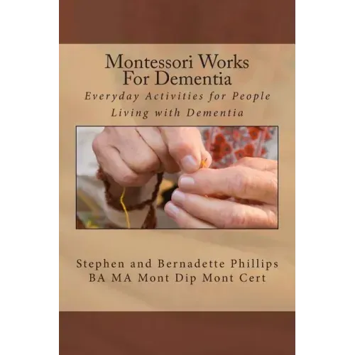 Montessori Works For Dementia: Everyday Activities for People Living with Dementia