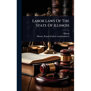 Labor Laws Of The State Of Illinois - Hardcover