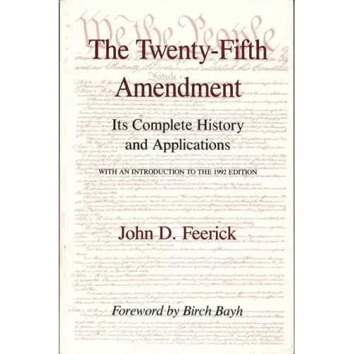 The Twenty-Fifth Amendment: Its Complete History and Applications