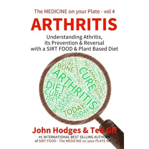 Arthritis: Understanding ARTHRITIS, Prevention & Reversal with a Plant Based Diet