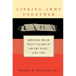 Linking Arms Together: American Indian Treaty Visions of Law and Peace, 1600-1800 - Paperback