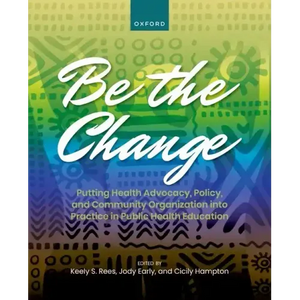 Be the Change: Putting Health Advocacy, Policy, and Community Organization Into Practice in Public Health Education - Paperback