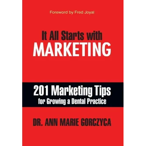 It All Starts with Marketing: 201 Marketing Tips for Growing a Dental Practice