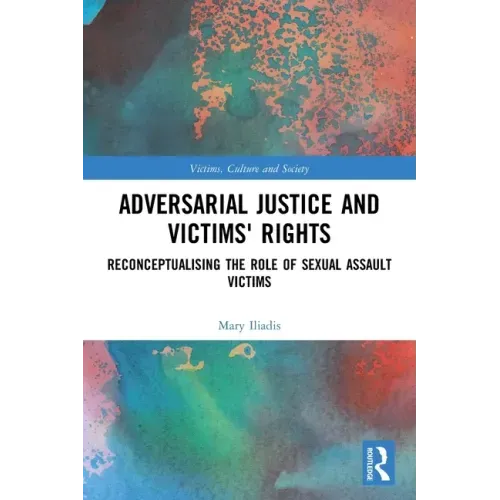 Adversarial Justice and Victims' Rights: Reconceptualising the Role of Sexual Assault Victims