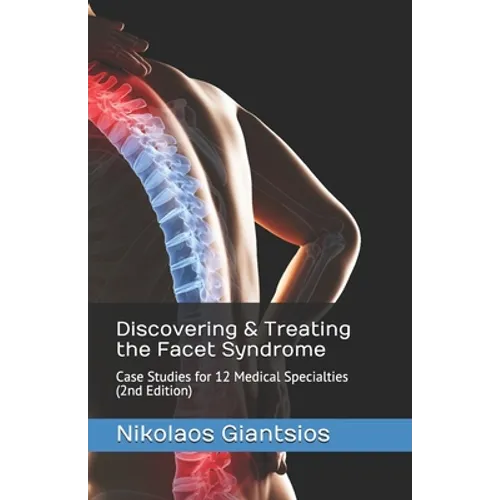 Discovering & Treating the Facet Syndrome: Case Studies for 12 Medical Specialties (2nd Edition)