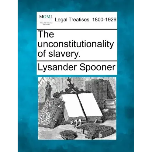 The Unconstitutionality of Slavery.