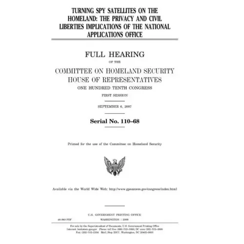Turning spy satellites on the homeland: the privacy and civil liberties implications of the National Applications Office: full hearing of the Committe