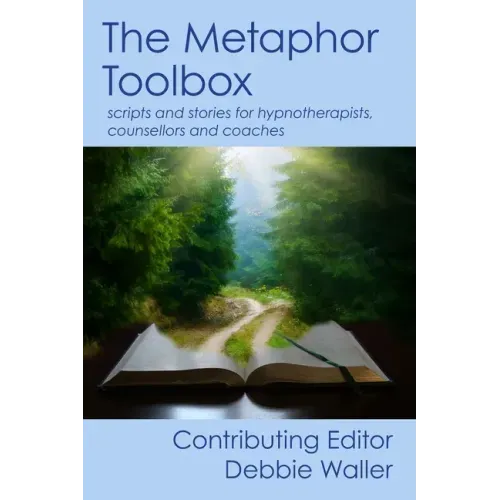 The Metaphor Toolbox: Scripts and stories for hypnotherapists, counsellors and coaches