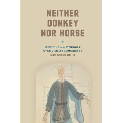 Neither Donkey nor Horse: Medicine in the Struggle over China's Modernity