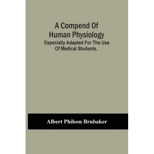 A Compend Of Human Physiology; Especially Adapted For The Use Of Medical Students.
