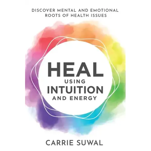 Heal Using Intuition And Energy: Discover Mental and Emotional Roots of Health Issues