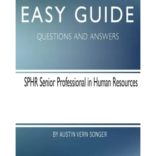 Easy Guide: SPHR Senior Professional in Human Resource: Questions and Answers