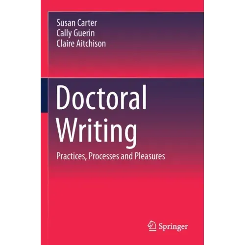 Doctoral Writing: Practices, Processes and Pleasures