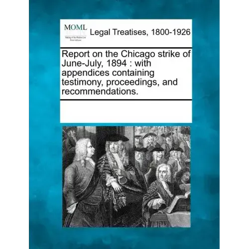 Report on the Chicago strike of June-July, 1894: with appendices containing testimony, proceedings, and recommendations.