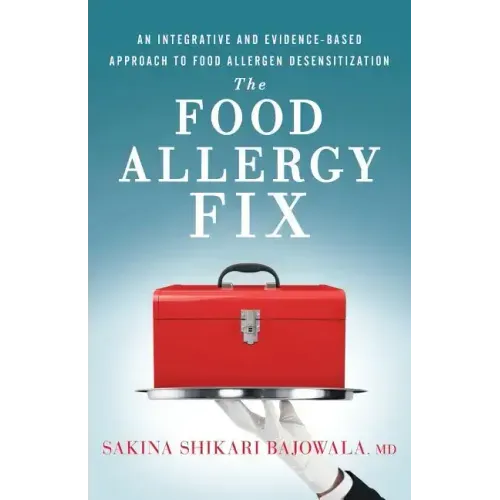 The Food Allergy Fix: An Integrative and Evidence-Based Approach to Food Allergen Desensitization