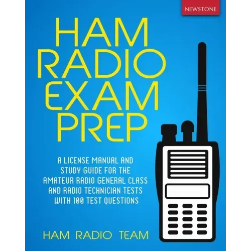 Ham Radio Exam Prep: A License Manual and Study Guide for the Amateur Radio General Class and Radio Technician Tests with 100 Test Questions