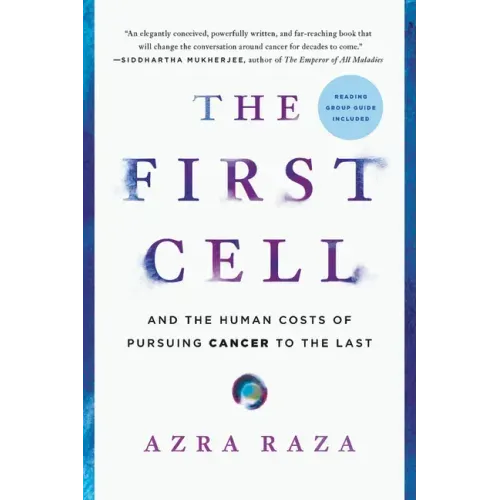 The First Cell: And the Human Costs of Pursuing Cancer to the Last
