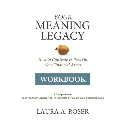 Your Meaning Legacy Workbook: A Companion to "Your Meaning Legacy" by Laura A. Roser