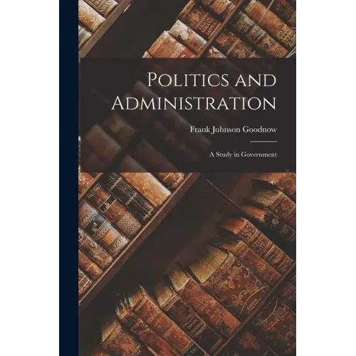 Politics and Administration: A Study in Government