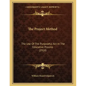 The Project Method: The Use Of The Purposeful Act In The Educative Process (1918) - Paperback