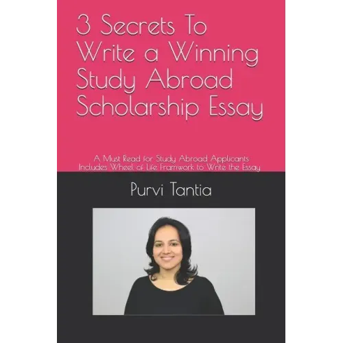 3 Secrets to Write a Winning Study Abroad Scholarship Essay: A Must Read for Study Abroad Applicants with 'wheel of Life Framework' to Write the Essay