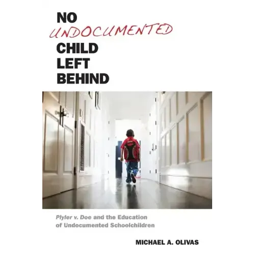 No Undocumented Child Left Behind: Plyler V. Doe and the Education of Undocumented Schoolchildren