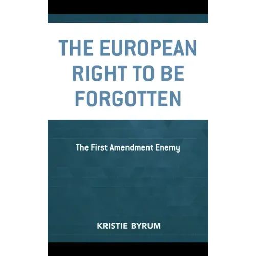 The European Right to Be Forgotten: The First Amendment Enemy