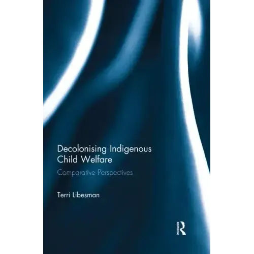 Decolonising Indigenous Child Welfare: Comparative Perspectives