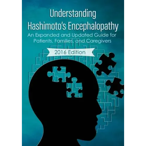 Understanding Hashimoto's Encephalopathy 2016 Edition: An Expanded and Updated Guide For Patients, Families, and Caregivers