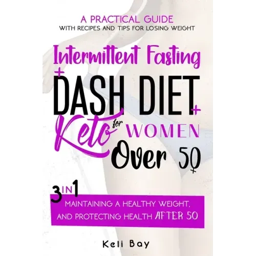 Intermittent Fasting + Dash Diet + Keto For Women over 50: 3 in 1: A practical guide with recipes and tips for losing weight, maintaining a healthy we
