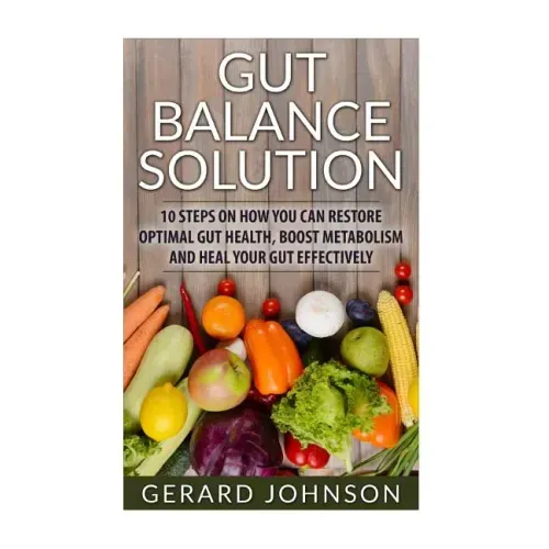 Gut: Gut Balance Solution: 10 Steps on How You Can Restore Optimal Gut Health, Boost Metabolism and Heal Your Gut Effective