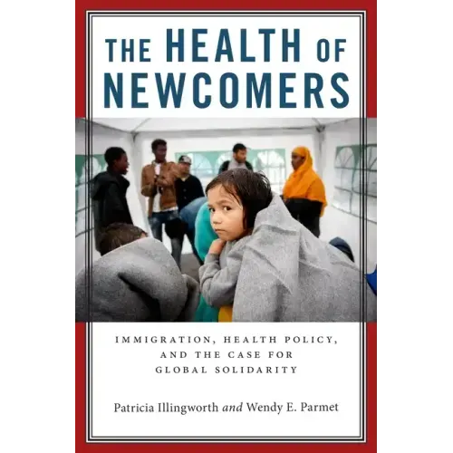 The Health of Newcomers: Immigration, Health Policy, and the Case for Global Solidarity
