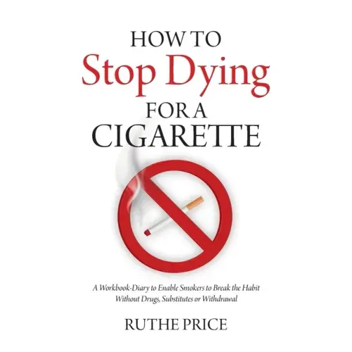 How to Stop Dying for a Cigarette: A Workbook-Diary to Enable Smokers to Break the Habit Without Drugs, Substitutes or Withdrawal