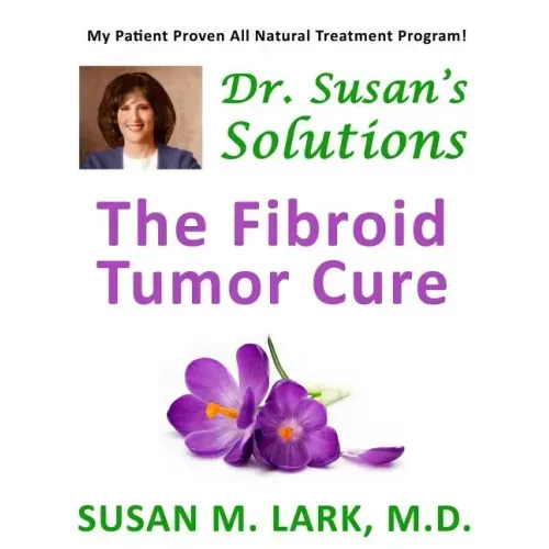 Dr. Susan's Solutions: The Fibroid Tumor Cure