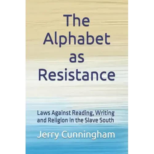 The Alphabet as Resistance: Laws Against Reading, Writing and Religion in the Slave South