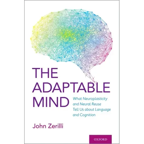 Adaptable Mind: What Neuroplasticity and Neural Reuse Tell Us about Language and Cognition