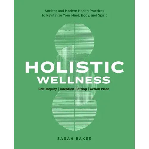 Holistic Wellness: Ancient and Modern Health Practices to Revitalize Your Mind, Body, and Spirit