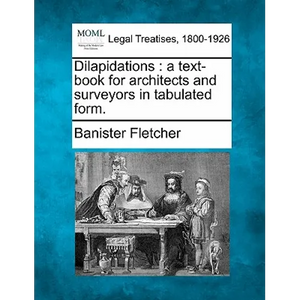 Dilapidations: A Text-Book for Architects and Surveyors in Tabulated Form. - Paperback